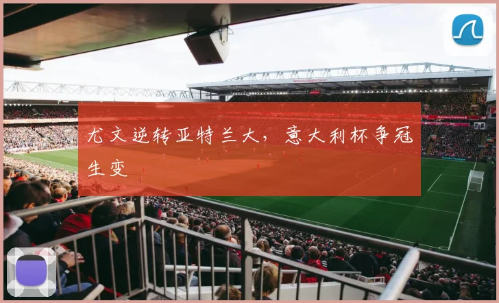 尤文逆转亚特兰大，意大利杯争冠生变