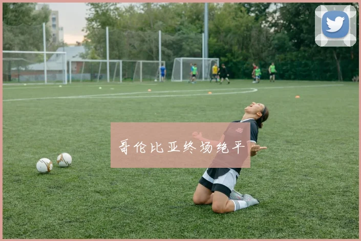 哥伦比亚终场绝平