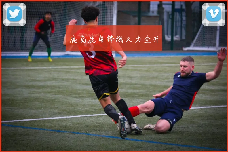 鹿岛鹿角锋线火力全开