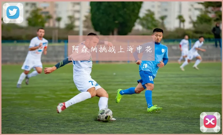 阿森纳挑战上海申花