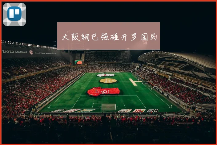 大阪钢巴强碰开罗国民