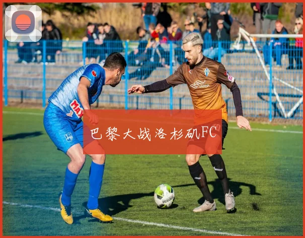 巴黎大战洛杉矶FC