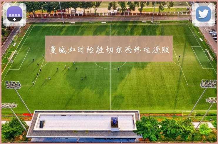 曼城加时险胜切尔西终结连败
