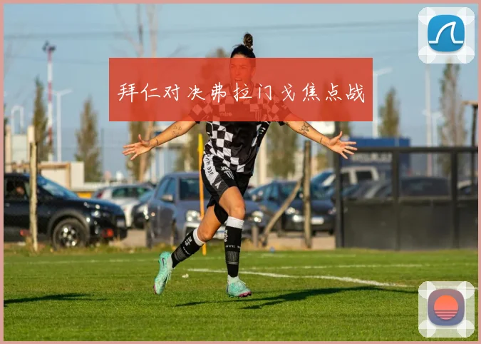 拜仁对决弗拉门戈焦点战