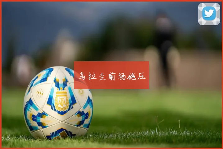 乌拉圭前场施压