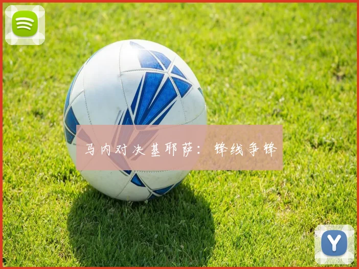 马内对决基耶萨：锋线争锋