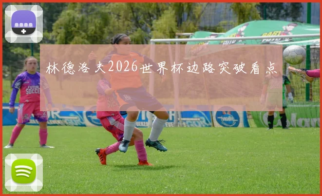 林德洛夫2026世界杯边路突破看点