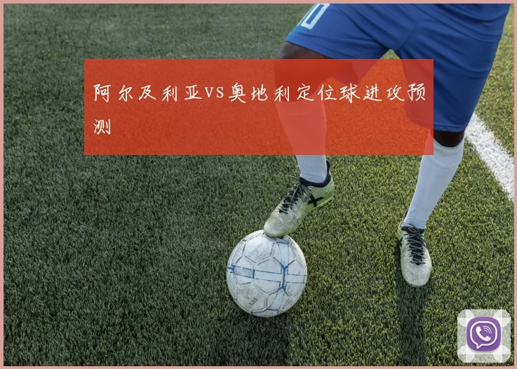 阿尔及利亚vs奥地利定位球进攻预测
