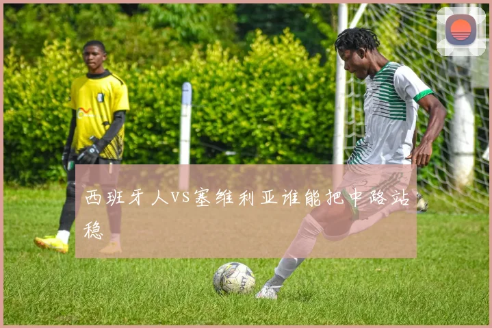西班牙人vs塞维利亚谁能把中路站稳