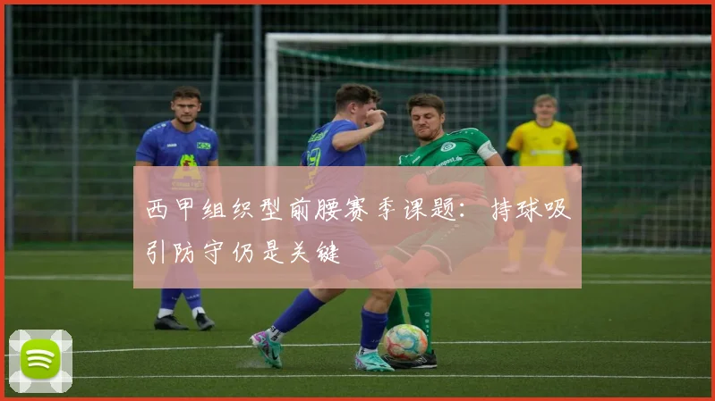 西甲组织型前腰赛季课题：持球吸引防守仍是关键
