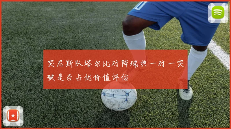 突尼斯队塔尔比对阵瑞典一对一突破是否占优价值评估