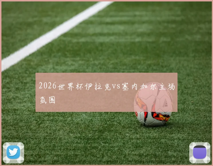 2026世界杯伊拉克vs塞内加尔主场氛围