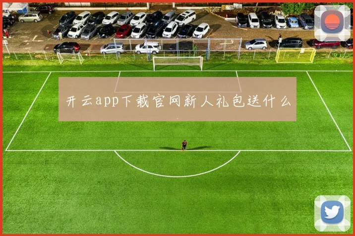 开云app下载官网新人礼包送什么