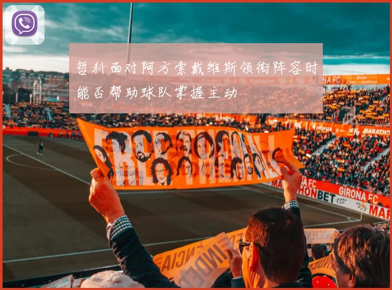 哲科面对阿方索戴维斯领衔阵容时能否帮助球队掌握主动